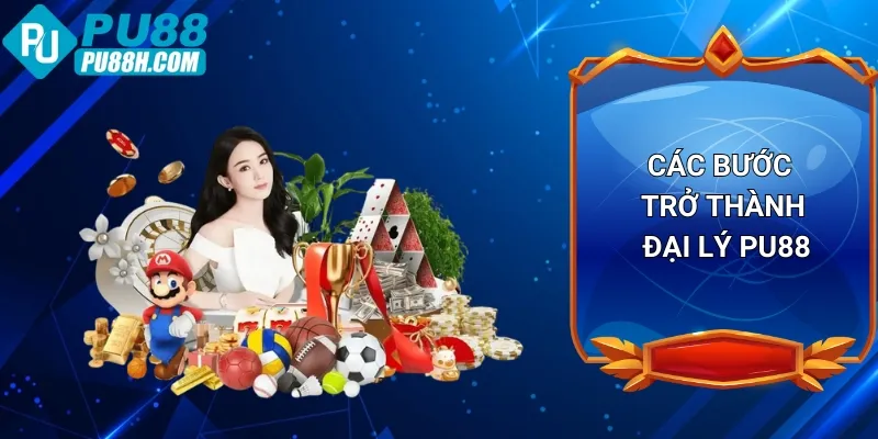 cac-buoc-tro-thanh-dai-ly-pu88