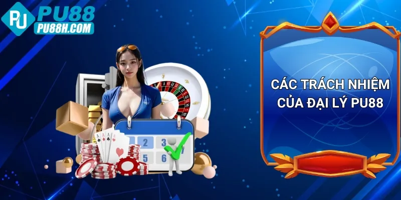 cac-trach-nhiem-cua-dai-ly-pu88