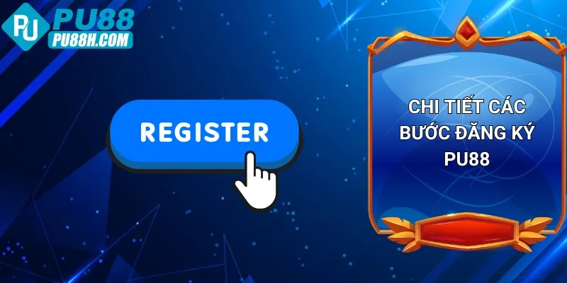 chi-tiet-cac-buoc-dang-ky-pu88