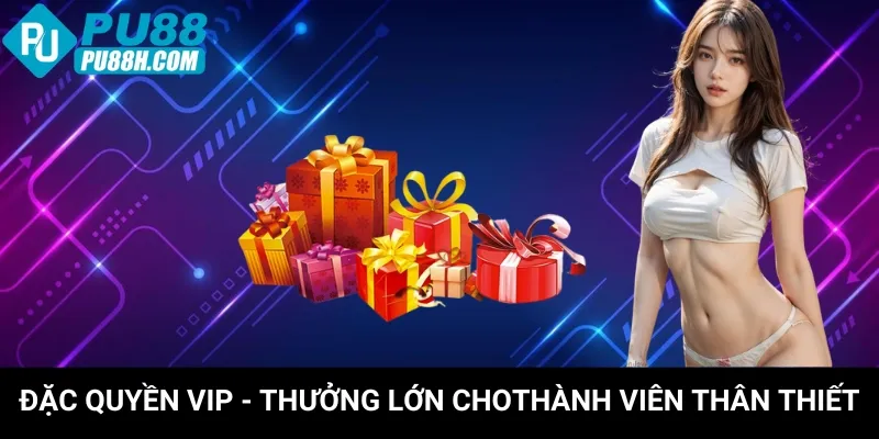 dac-quyen-vip-thuong-lon-cho-thanh-vien-than-thiet