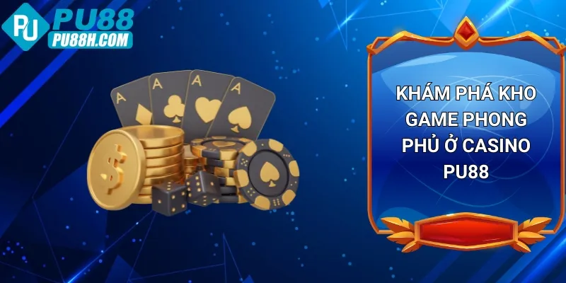 kham-pha-kho-game-phong-phu-o-casino-pu88
