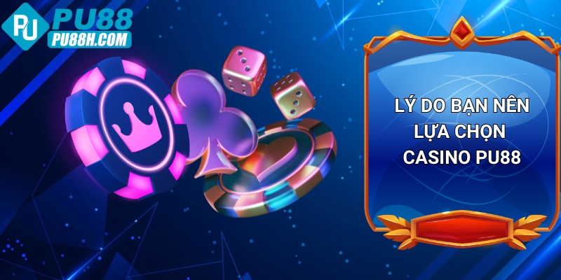 ly-do-ban-nen-chon-casino-pu88