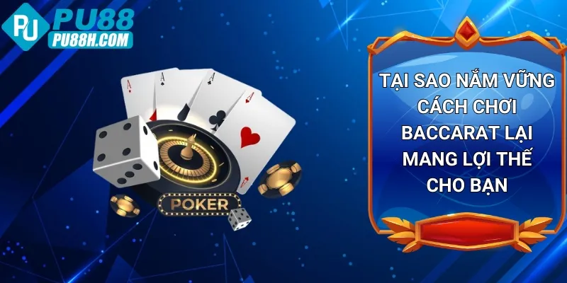 tai-sao-nam-vung-cach-choi-baccarat-lai-mang-loi-the-cho-ban
